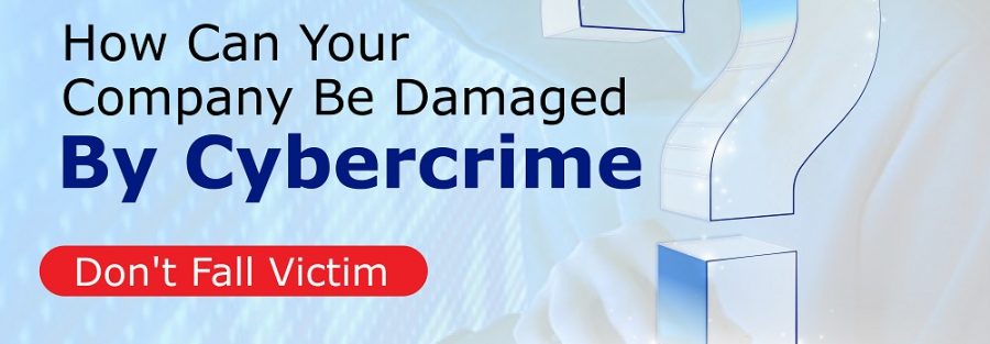 How can your company be damaged by cybercrime?